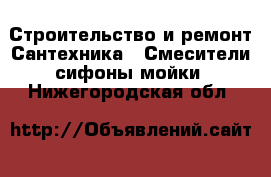 Строительство и ремонт Сантехника - Смесители,сифоны,мойки. Нижегородская обл.